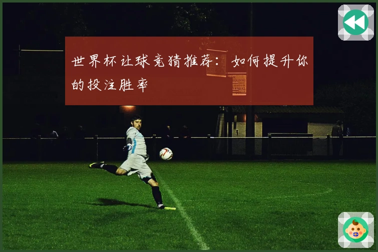 世界杯让球竞猜推荐:如何提升你的投注胜率